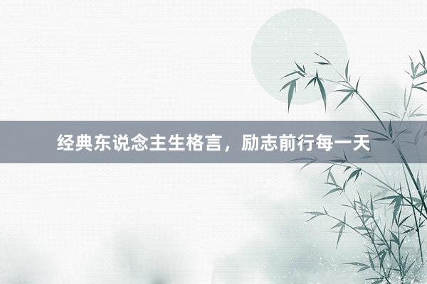 经典东说念主生格言,励志前行每一天