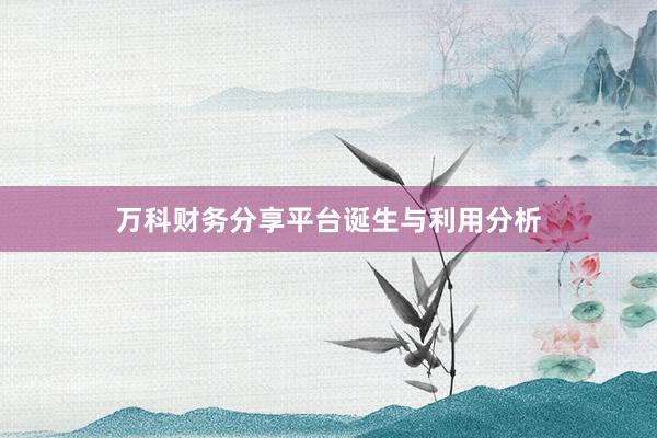 万科财务分享平台诞生与利用分析