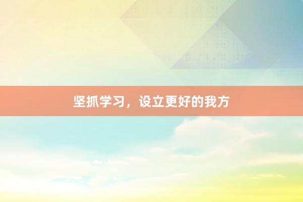 坚抓学习，设立更好的我方